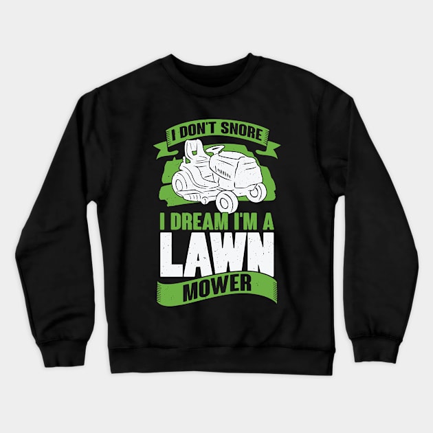 I Don't Snore I Dream I'm A Lawn Mower Crewneck Sweatshirt by Dolde08